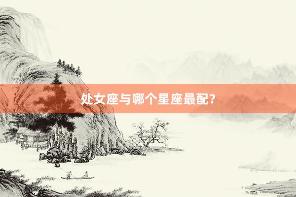 处女座与哪个星座最配？
